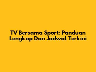 TV Bersama Sport: Panduan Lengkap Dan Jadwal Terkini