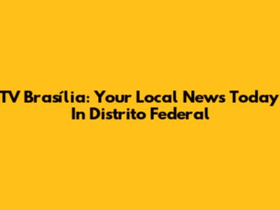 TV Brasília: Your Local News Today In Distrito Federal