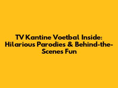 TV Kantine Voetbal Inside: Hilarious Parodies & Behind-the-Scenes Fun