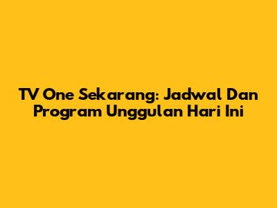TV One Sekarang: Jadwal Dan Program Unggulan Hari Ini