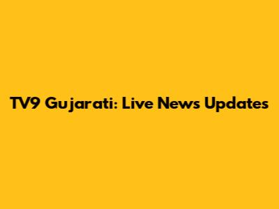 TV9 Gujarati: Live News Updates