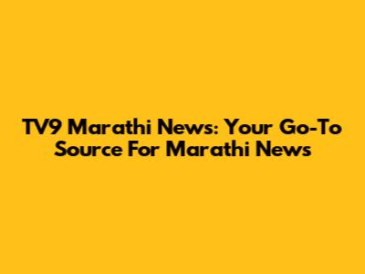 TV9 Marathi News: Your Go-To Source For Marathi News