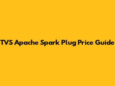 TVS Apache Spark Plug Price Guide