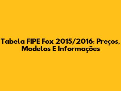 Tabela FIPE Fox 2015/2016: Preços, Modelos E Informações