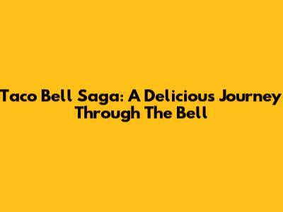 Taco Bell Saga: A Delicious Journey Through The Bell