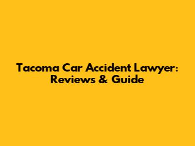 Tacoma Car Accident Lawyer: Reviews & Guide