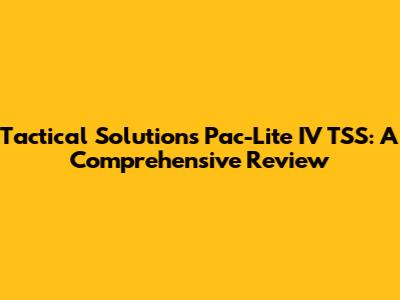 Tactical Solutions Pac-Lite IV TSS: A Comprehensive Review