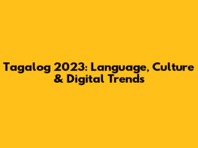 Tagalog 2023: Language, Culture & Digital Trends