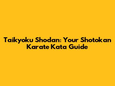 Taikyoku Shodan: Your Shotokan Karate Kata Guide