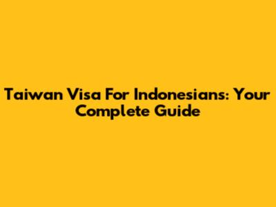 Taiwan Visa For Indonesians: Your Complete Guide