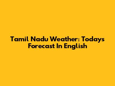 Tamil Nadu Weather: Today's Forecast In English