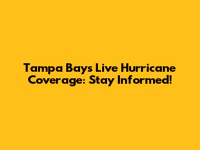 Tampa Bay's Live Hurricane Coverage: Stay Informed!