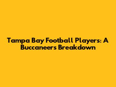 Tampa Bay Football Players: A Buccaneers Breakdown