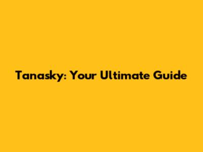 Tanasky: Your Ultimate Guide