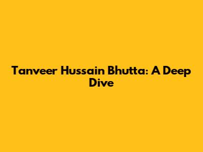 Tanveer Hussain Bhutta: A Deep Dive