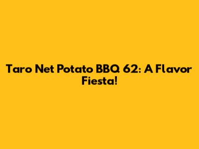 Taro Net Potato BBQ 62: A Flavor Fiesta!