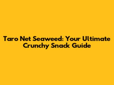 Taro Net Seaweed: Your Ultimate Crunchy Snack Guide