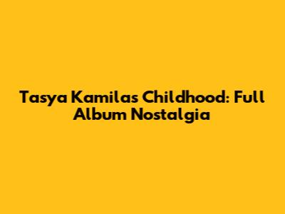 Tasya Kamila's Childhood: Full Album Nostalgia