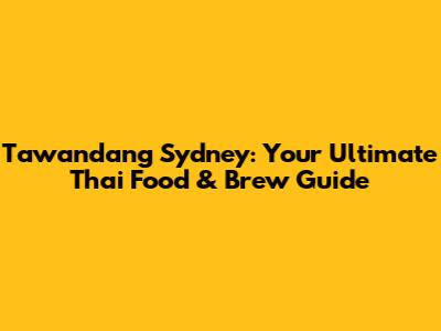 Tawandang Sydney: Your Ultimate Thai Food & Brew Guide