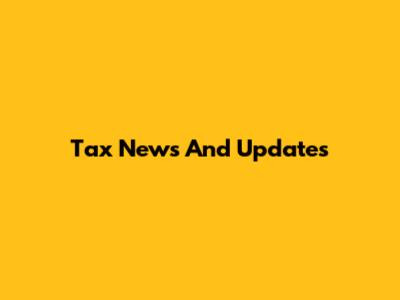 Tax News And Updates