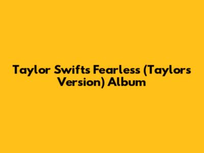 Taylor Swift's 'Fearless (Taylor's Version)' Album