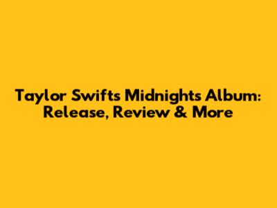 Taylor Swift's 'Midnights' Album: Release, Review & More