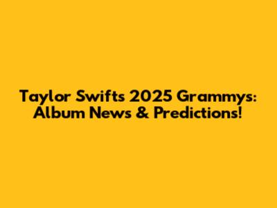 Taylor Swift's 2025 Grammys: Album News & Predictions!