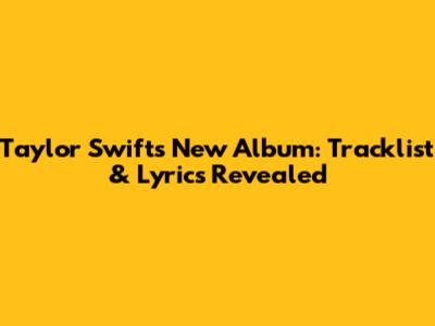 Taylor Swift's New Album: Tracklist & Lyrics Revealed