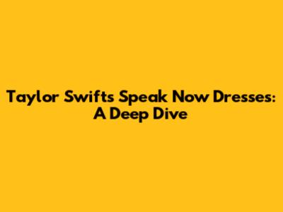 Taylor Swift's Speak Now Dresses: A Deep Dive