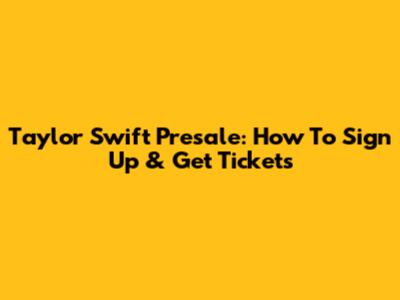 Taylor Swift Presale: How To Sign Up & Get Tickets