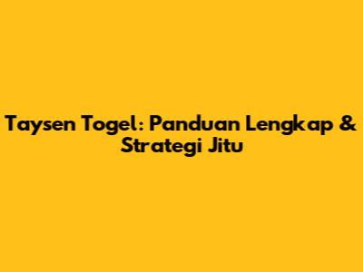 Taysen Togel: Panduan Lengkap & Strategi Jitu