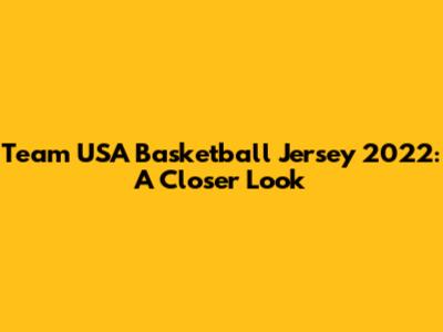 Team USA Basketball Jersey 2022: A Closer Look