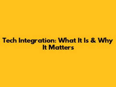 Tech Integration: What It Is & Why It Matters
