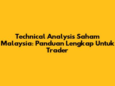 Technical Analysis Saham Malaysia: Panduan Lengkap Untuk Trader