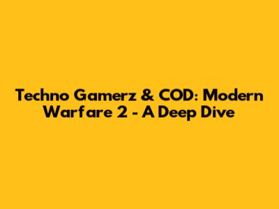 Techno Gamerz & COD: Modern Warfare 2 - A Deep Dive