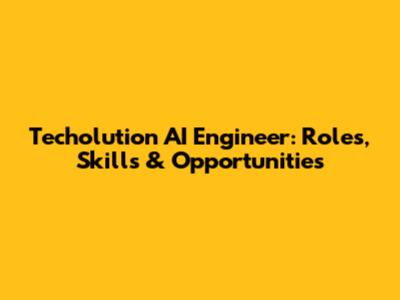 Techolution AI Engineer: Roles, Skills & Opportunities