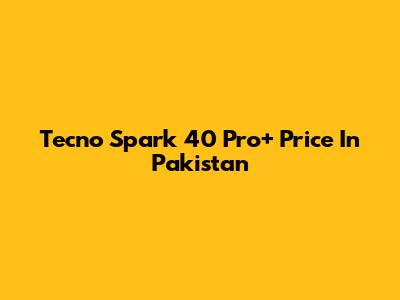 Tecno Spark 40 Pro+ Price In Pakistan
