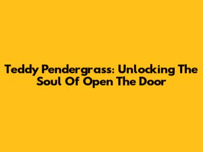 Teddy Pendergrass: Unlocking The Soul Of 'Open The Door'