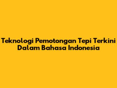Teknologi Pemotongan Tepi Terkini Dalam Bahasa Indonesia