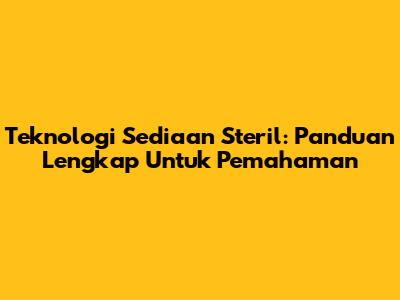 Teknologi Sediaan Steril: Panduan Lengkap Untuk Pemahaman