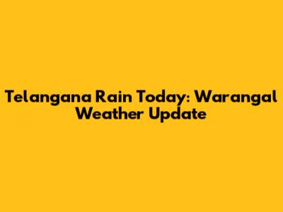 Telangana Rain Today: Warangal Weather Update