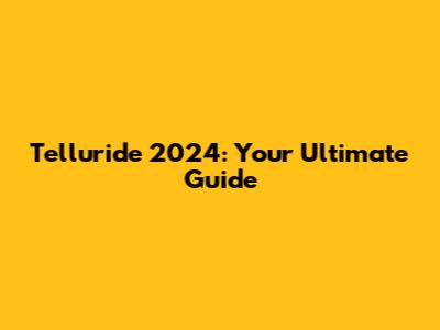 Telluride 2024: Your Ultimate Guide