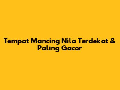 Tempat Mancing Nila Terdekat & Paling Gacor