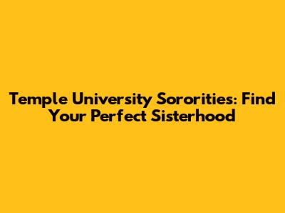 Temple University Sororities: Find Your Perfect Sisterhood