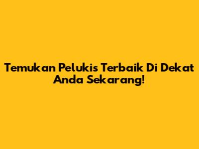 Temukan Pelukis Terbaik Di Dekat Anda Sekarang!