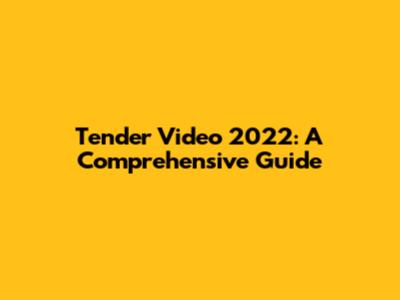 Tender Video 2022: A Comprehensive Guide