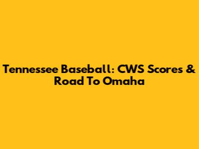 Tennessee Baseball: CWS Scores & Road To Omaha