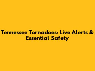 Tennessee Tornadoes: Live Alerts & Essential Safety