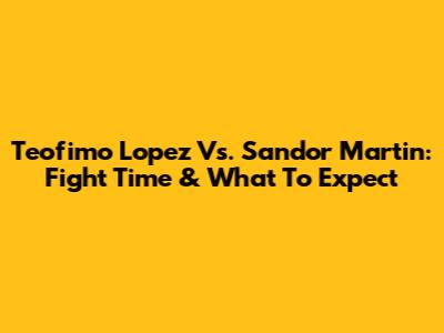Teofimo Lopez Vs. Sandor Martin: Fight Time & What To Expect