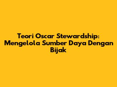 Teori Oscar Stewardship: Mengelola Sumber Daya Dengan Bijak